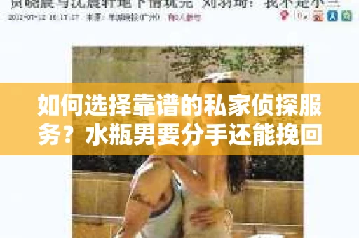 如何选择靠谱的私家侦探服务?水瓶男要分手还能挽回吗? 如何选择靠谱的私家侦探服务?水瓶男要分手还能挽回吗?