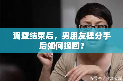 调查结束后，男朋友提分手后如何挽回？