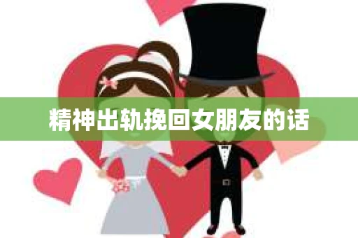 精神出轨挽回女朋友的话
