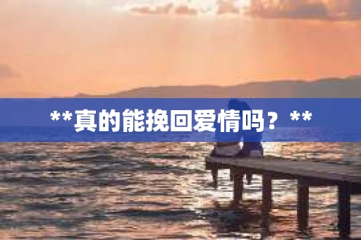 **真的能挽回爱情吗？**