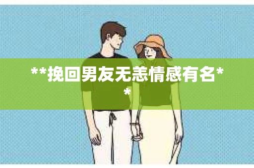 **挽回男友无恙情感有名**