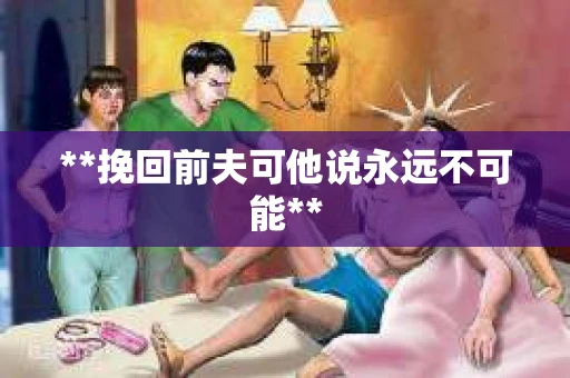 **挽回前夫可他说永远不可能**