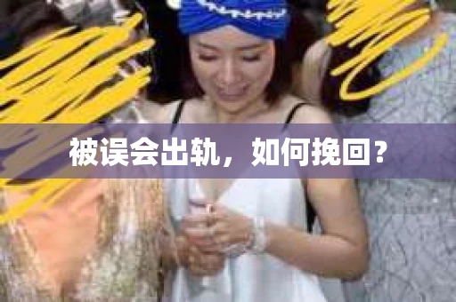 被误会出轨，如何挽回？