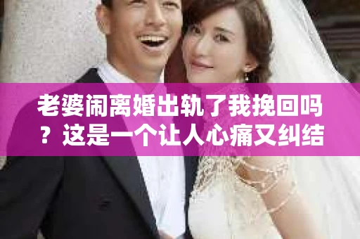 老婆闹离婚出轨了我挽回吗?这是一个让人心痛又纠结的问题。在这个问题上,我想要和大家分享一些我的看法和经验。 老婆闹离婚出轨了我挽回吗?这是一个让人心痛又纠结的问题。在这个问题上,我想要和大家分享一些我的看法和经验。
