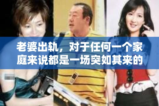 老婆出轨，对于任何一个家庭来说都是一场突如其来的风暴。面对这样的困境，如何挽回婚姻，重拾家庭的和谐，成为了许多人迫切想要了解的问题。今天，我们就来聊聊这个敏感而现实的话题——老婆出轨最好的挽回办法。