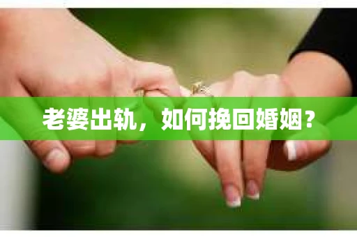 老婆出轨，如何挽回婚姻？