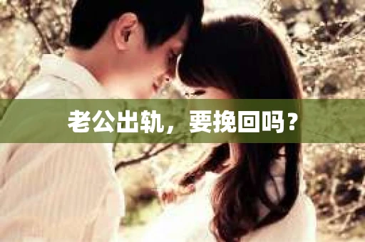 老公出轨，要挽回吗？