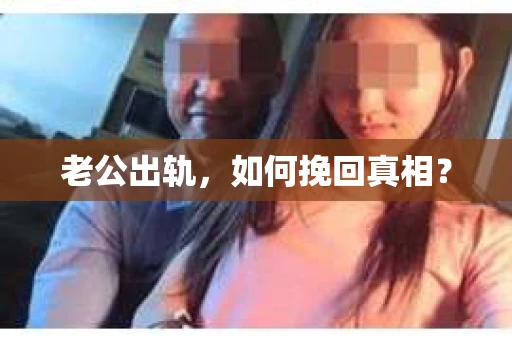 老公出轨，如何挽回真相？