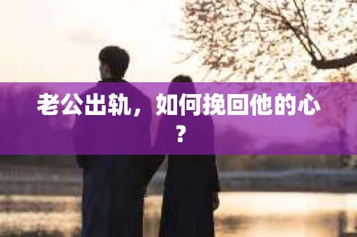 老公出轨，如何挽回他的心？