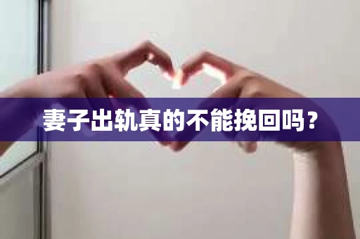 妻子出轨真的不能挽回吗？