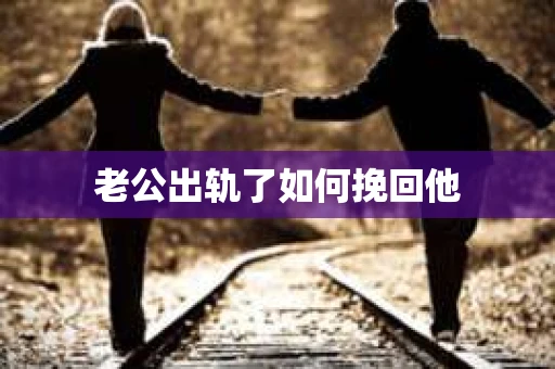 老公出轨了如何挽回他