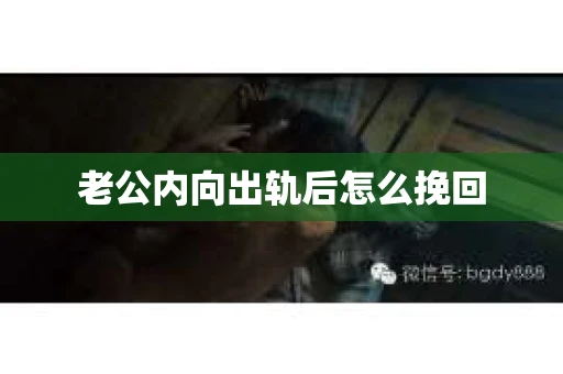 老公内向出轨后怎么挽回 老公内向出轨后怎么挽回