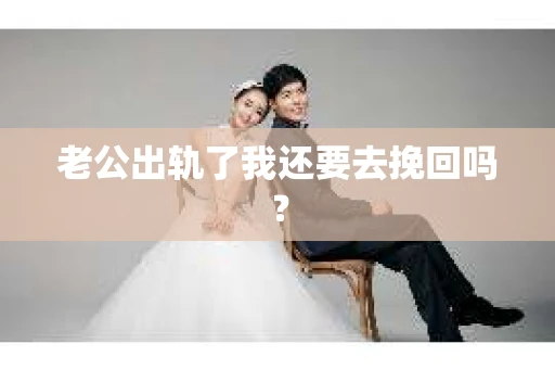 老公出轨了我还要去挽回吗？