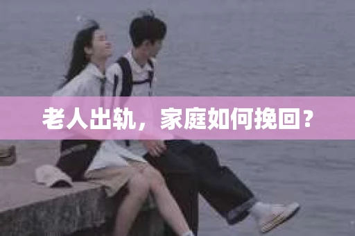 老人出轨，家庭如何挽回？