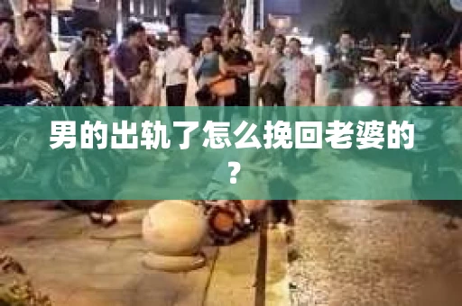 男的出轨了怎么挽回老婆的？