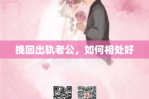 挽回出轨老公,如何相处好 挽回出轨老公,如何相处好