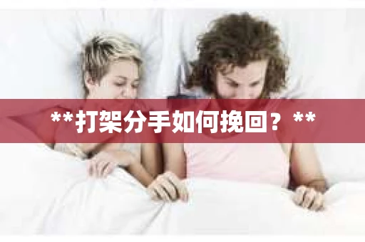 **打架分手如何挽回？**