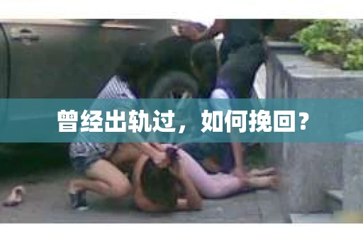 曾经出轨过，如何挽回？
