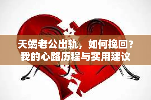 天蝎老公出轨，如何挽回？我的心路历程与实用建议