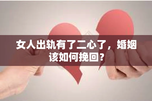 女人出轨有了二心了，婚姻该如何挽回？