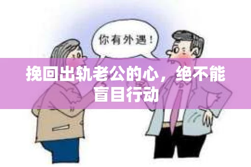 挽回出轨老公的心，绝不能盲目行动