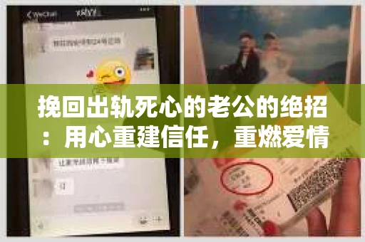 挽回出轨死心的老公的绝招：用心重建信任，重燃爱情火花