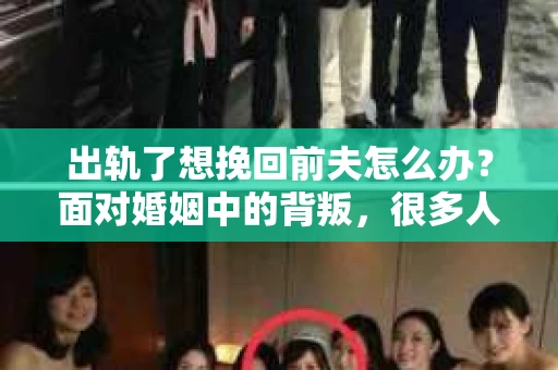 出轨了想挽回前夫怎么办？面对婚姻中的背叛，很多人都会感到痛苦和无助。但生活总是充满了转机，如果你真心想要挽回前夫，那么以下这些方法或许能给你一些启示。