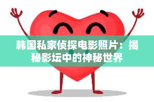 韩国私家侦探电影照片：揭秘影坛中的神秘世界
