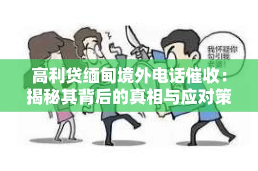 高利贷缅甸境外电话催收：揭秘其背后的真相与应对策略