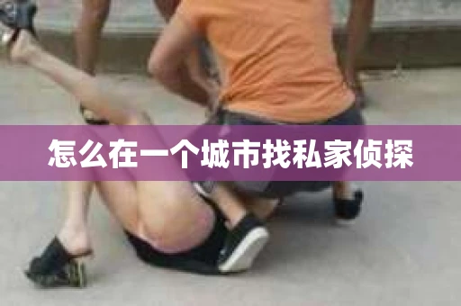 怎么在一个城市找私家侦探