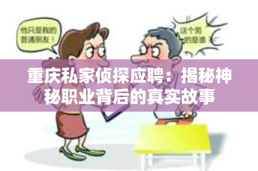 重庆私家侦探应聘：揭秘神秘职业背后的真实故事