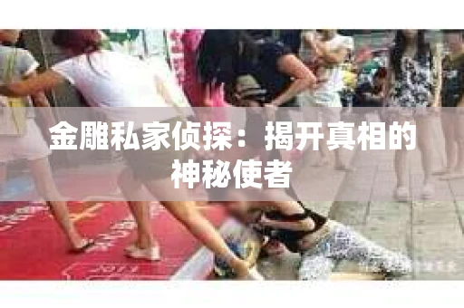 金雕私家侦探：揭开真相的神秘使者