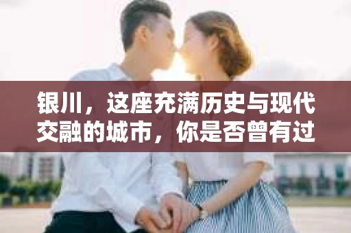 银川，这座充满历史与现代交融的城市，你是否曾有过这样的疑问：银川有私家侦探公司吗？今天，就让我带你一起揭开这个谜团。