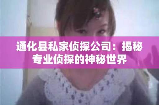 通化县私家侦探公司：揭秘专业侦探的神秘世界