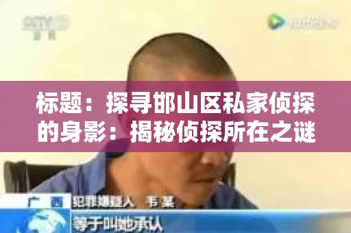 标题：探寻邯山区私家侦探的身影：揭秘侦探所在之谜