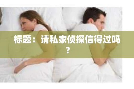 标题：请私家侦探信得过吗？