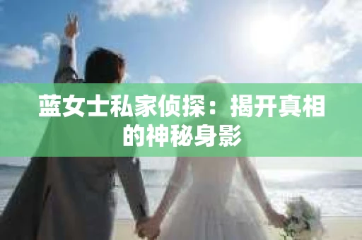 蓝女士私家侦探：揭开真相的神秘身影