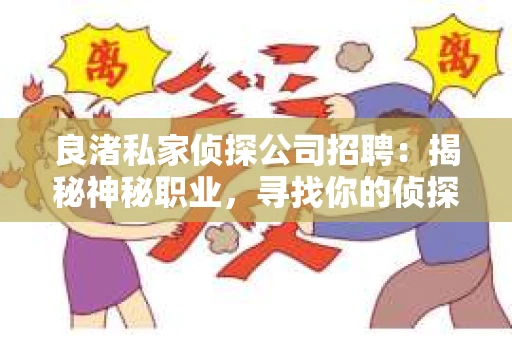 良渚私家侦探公司招聘：揭秘神秘职业，寻找你的侦探梦