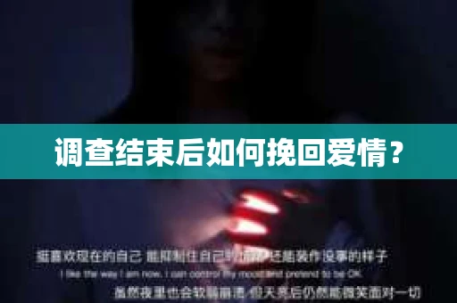 调查结束后如何挽回爱情? 调查结束后如何挽回爱情?