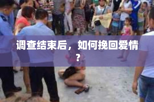 调查结束后，如何挽回爱情？