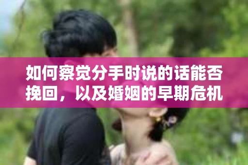 如何察觉分手时说的话能否挽回，以及婚姻的早期危机信号？