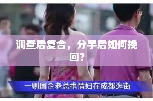 调查后复合,分手后如何挽回? 调查后复合,分手后如何挽回?