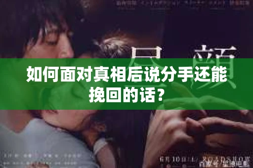 如何面对真相后说分手还能挽回的话？
