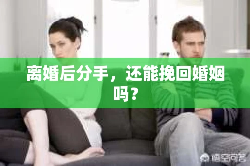 离婚后分手，还能挽回婚姻吗？