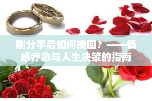 刚分手后如何挽回？——情感疗愈与人生决策的指南