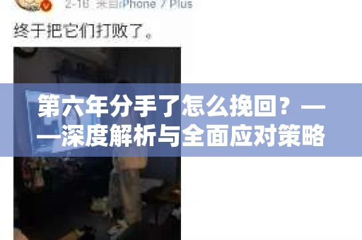 第六年分手了怎么挽回？——深度解析与全面应对策略