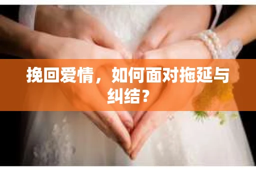 挽回爱情，如何面对拖延与纠结？