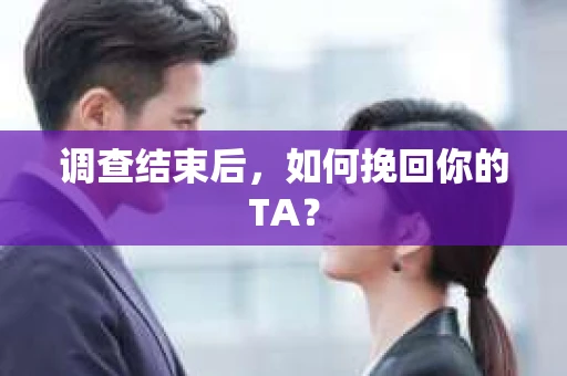 调查结束后，如何挽回你的TA？