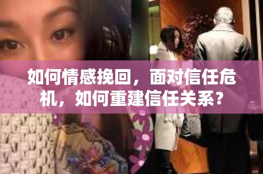 如何情感挽回，面对信任危机，如何重建信任关系？